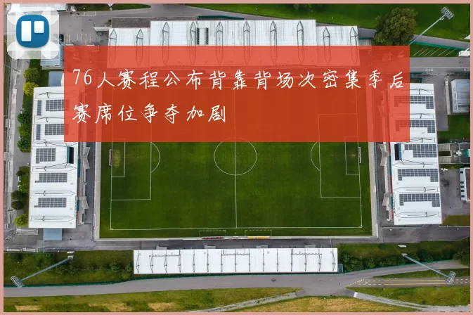 76人赛程公布背靠背场次密集季后赛席位争夺加剧