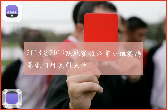 2018至2019欧冠赛程公布小组赛揭幕豪门对决引关注