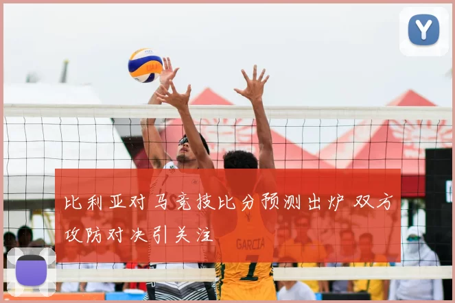比利亚对马竞技比分预测出炉 双方攻防对决引关注