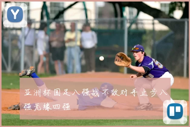 亚洲杯国足八强战不敌对手止步八强无缘四强