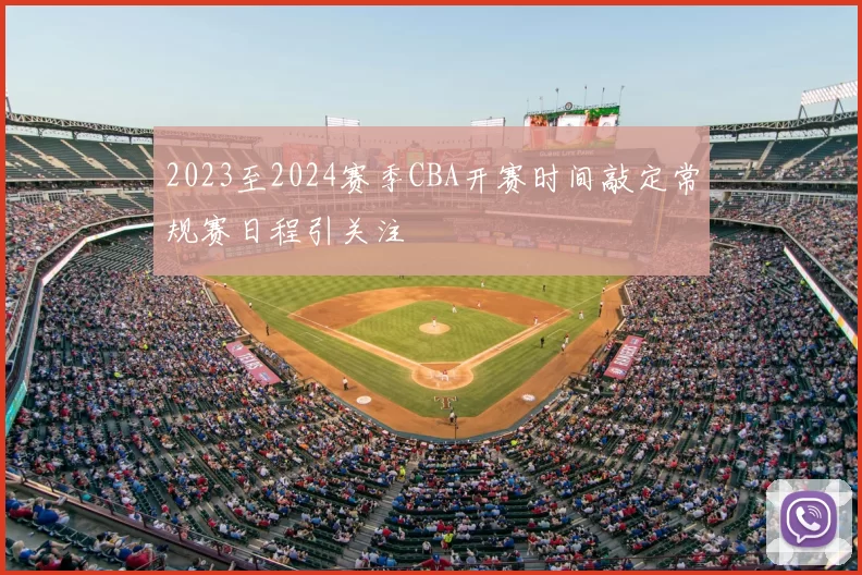 2023至2024赛季CBA开赛时间敲定常规赛日程引关注