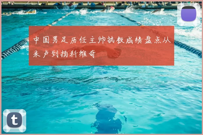 中国男足历任主帅执教成绩盘点从米卢到扬科维奇