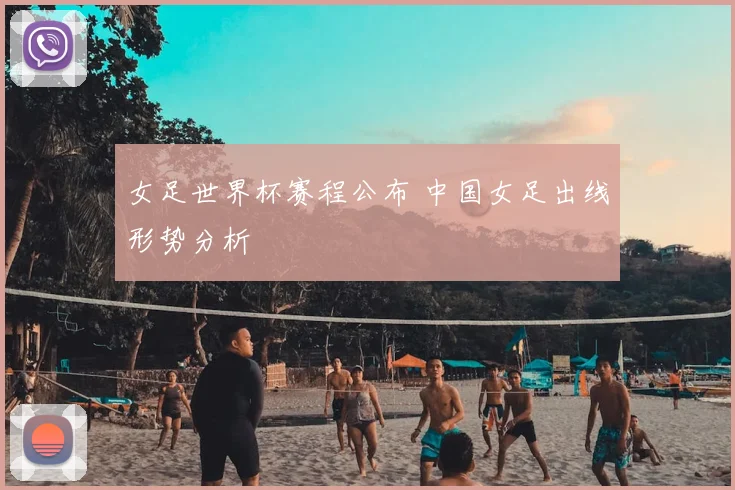 女足世界杯赛程公布 中国女足出线形势分析