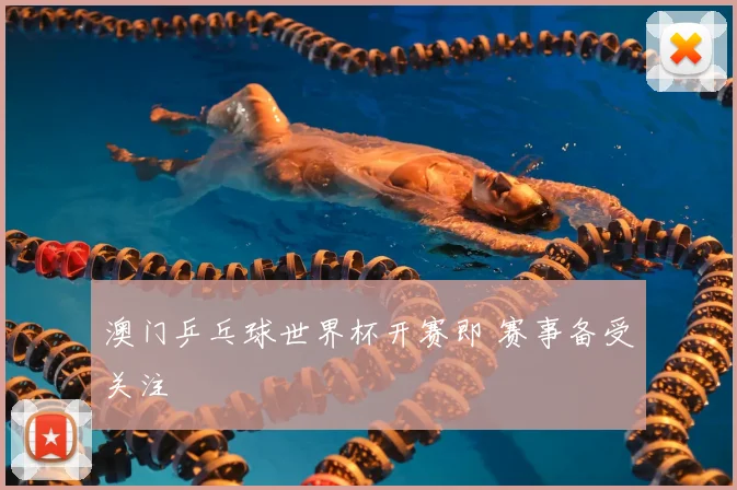 澳门乒乓球世界杯开赛即 赛事备受关注